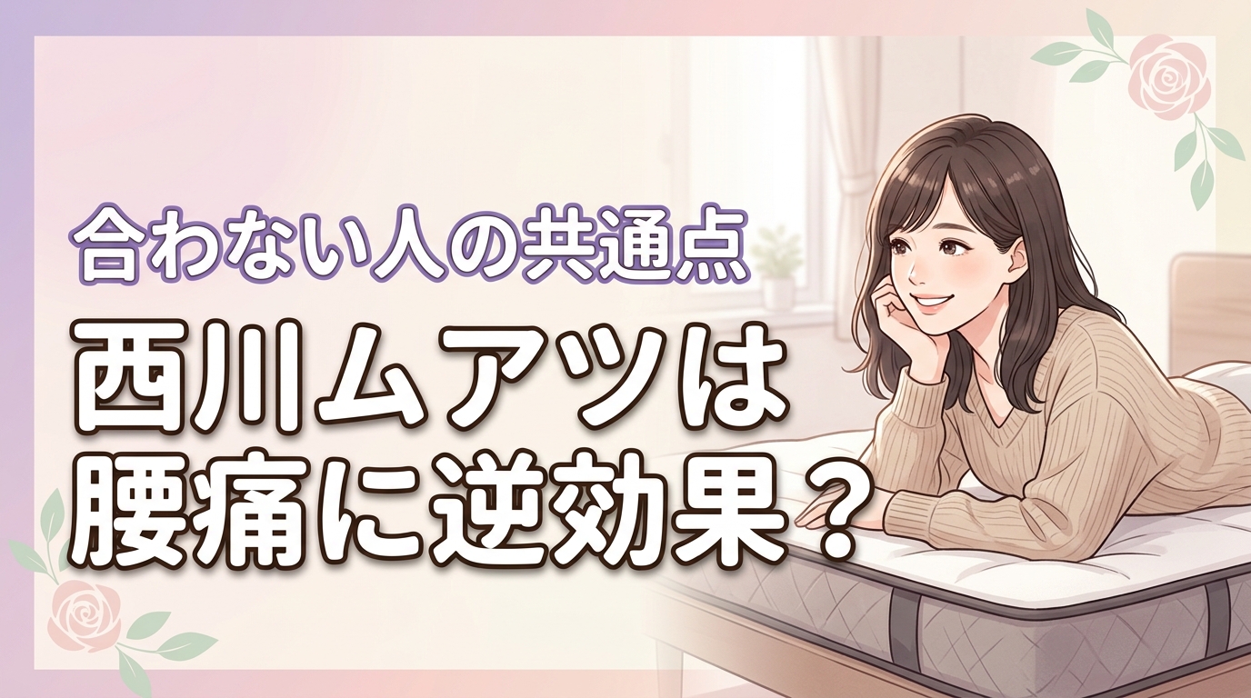 西川ムアツマットレスは腰痛に逆効果？合わない人の共通点と口コミの真相を調査