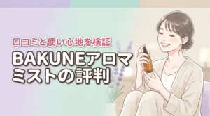 BAKUNEアロマミストの口コミは？香りの評判や実際の使用感を徹底解説！